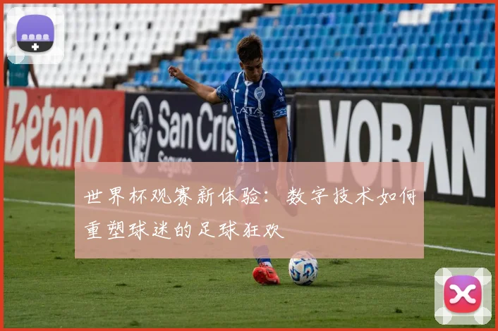 世界杯观赛新体验:数字技术如何重塑球迷的足球狂欢 - 搜狐体育推荐