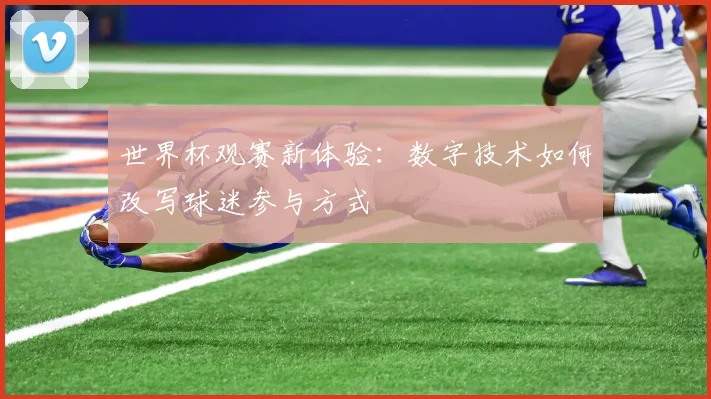 世界杯观赛新体验：数字技术如何改写球迷参与方式 - 搜狐体育推荐