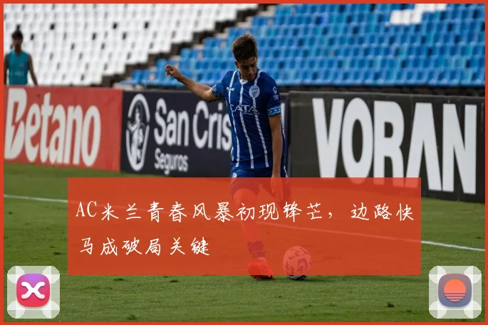 AC米兰青春风暴初现锋芒,边路快马成破局关键 - 搜狐体育推荐